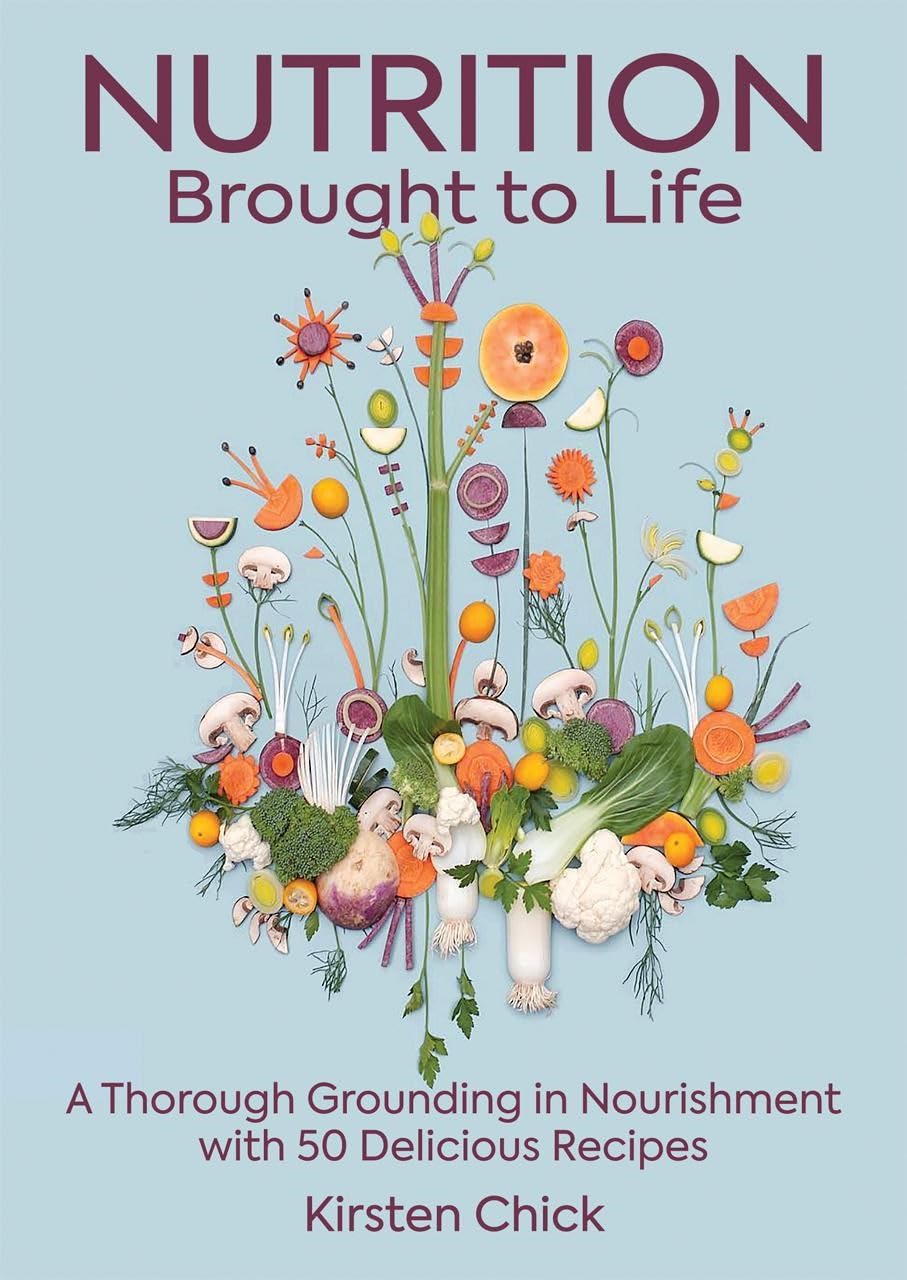Nutrition Brought to Life: A Thorough Grounding in Nourishment with 50 Delicious Recipes