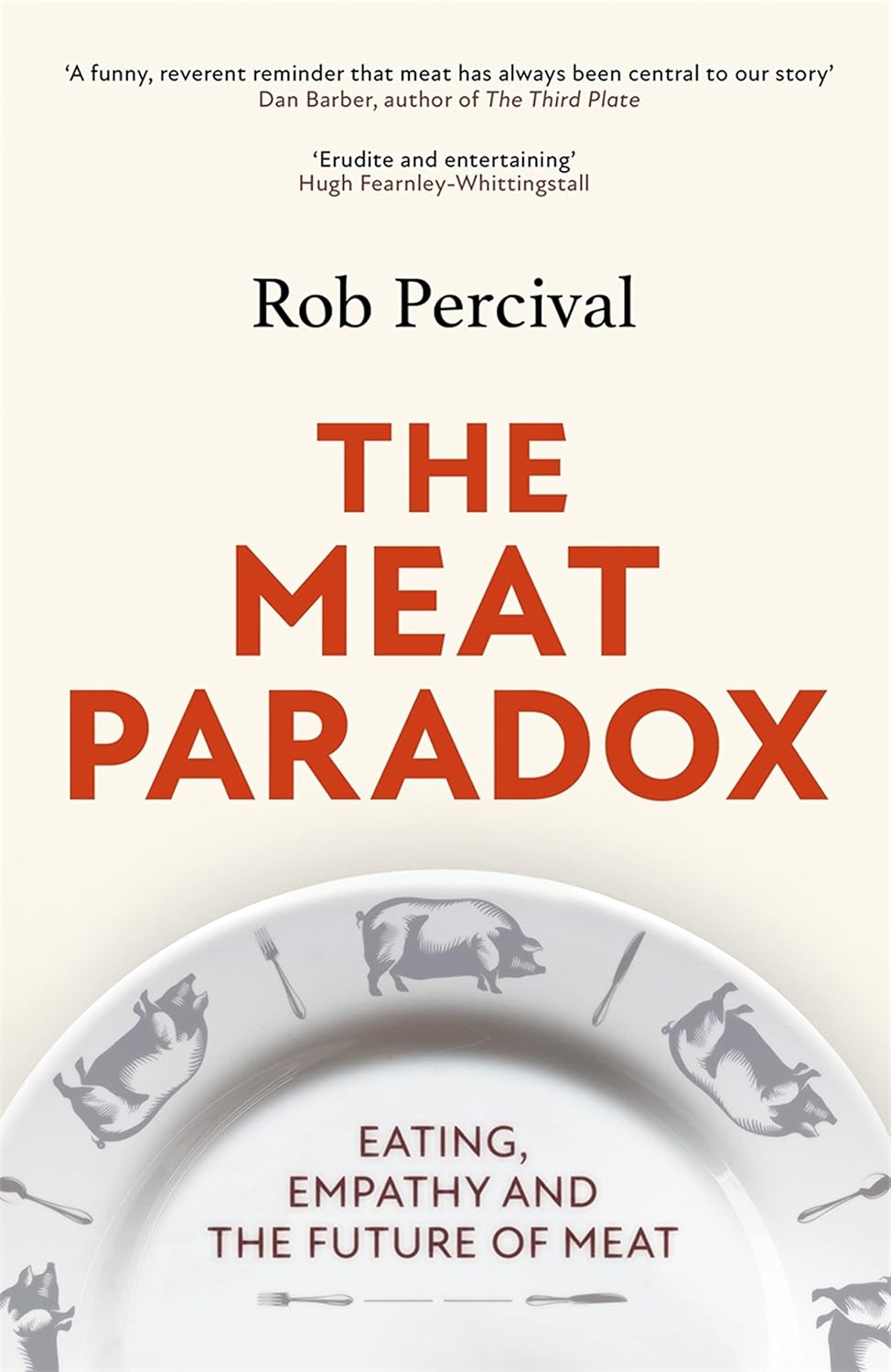 The Meat Paradox by Rob Percival, an expert in the politics of meat, empathy, ethics, economy and ecology